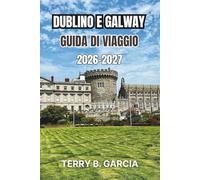 Dublino e Galway Guida di viaggio 2026-2027: Itinerari urbani irlandesi, cultura della costa atlantica, strade storiche, gastronomia locale, consigli ... pianificazione del budget e itinerari facili