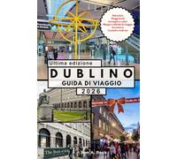 DUBLINO GUIDA DI VIAGGIO: Un viaggio approfondito attraverso la storia, la letteratura, la cultura dei pub e lo spirito vivo della capitale irlandese.