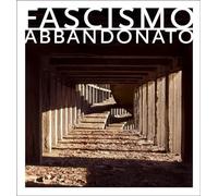 Dubowitz, Dan - Fascismo Abbandonato: The Children's Colonie of Mussolini's Italy