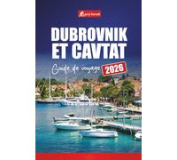 DUBROVNIK ET CAVTAT GUIDE DE VOYAGE 2026: Explorez la côte adriatique de la Croatie avec les principales attractions, les plages, les excursions d'une ... la nourriture et les conseils pratiques