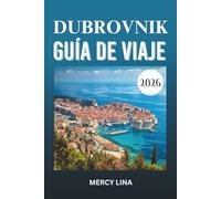 DUBROVNIK GUÍA DE VIAJE 2026: Descubra la belleza del Adriático, las islas escondidas, las murallas antiguas, la cocina local, las aventuras costeras, la cultura y los secretos de viaje.