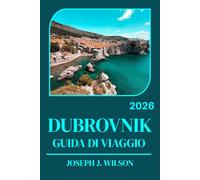 DUBROVNIK GUIDA DI VIAGGIO 2026: Passeggia per la città fortificata lontano dalla folla ed esplora la Croazia giorno dopo giorno con un itinerario ... per la prima volta che per chi ci ritorna