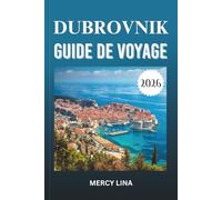 DUBROVNIK GUIDE DE VOYAGE 2026: Découvrez la beauté de l'Adriatique, les îles cachées, les murs anciens, la cuisine locale, les aventures côtières, la culture et les secrets de voyage.