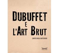 Dubuffet e l'art brut. L'arte degli outsider. Catalogo della mostra (Milano, 12 ottobre 2024-16 febbraio 2025). Ediz. a colori
