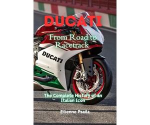 Ducati: From Road to Racetrack - The Complete History of an Italian Icon