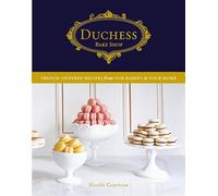 Duchess Bake Shop: French-Inspired Recipes from Our Bakery to Your Home: A Baking Book