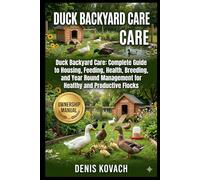 DUCK BACKYARD CARE: Duck Backyard Care: Complete Guide to Housing, Feeding, Health, Breeding, and Year Round Management for Healthy and Productive Flocks