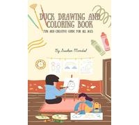 Duck Drawing and Coloring Book: Fun and Creative Guide for all Ages: Learn to Draw Adorable Ducks with Simple Techniques - A Creative Sketchbook for Children, Beginners & Art Lovers