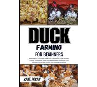 Duck Farming For Beginners: Your Guide To Raising Healthy, Profitable Ducks. Learn Beginner-Friendly Techniques For Reliable Growth, Smart Farm Management, And Sustainable Success