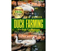 DUCK FARMING HANDBOOK FOR BEGINNERS: A Practical Guide to Raising Ducks for Eggs, Meat, and Sustainable Backyard or Small-Scale Farming