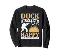 Duck Hunting Happy You Not So Much Hunter Life Sweatshirt