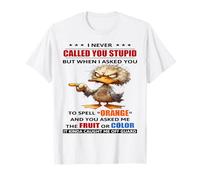 Duck, je ne t'ai jamais traité de stupide, mais quand je t'ai demandé de l'épeler T-Shirt