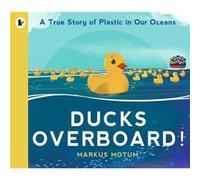 Ducks Overboard A True Story of Plastic in Our Oceans by Markus Motum Markus Motum (Auteur)