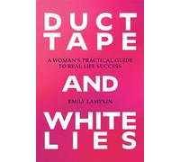 Duct Tape and White Lies A Woman's Practical Guide to Real Life Success - Emily Lampkin - Regalo Press - ebook (ePub) - Livre