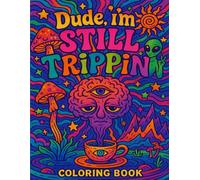 Dude I'm Still Trippin: Dude, I’m STILL Trippin: A Psychedelic Journey Through the Imagination