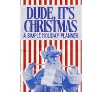 Dude, It’s Christmas: A Simple Holiday Planner For the Guy Who Doesn’t “Do” Planning - Until Now | Organize Gifts, Meals & Plans Without Losing Your Cool