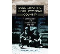 Dude Ranching In Yellowstone Country: Larry Larom And Valley Ranch, 1915-1969