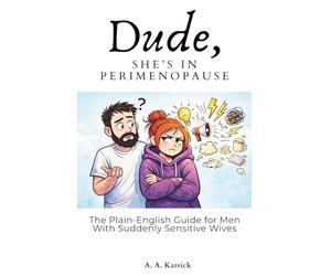 Dude, She’s in Perimenopause: The Plain-English Guide for Men With Suddenly Sensitive Wives