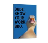 Dude.Show Your Work.BRO Poster sur toile avec citation amusante de canard 40 x 60 cm