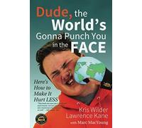 Dude, The World's Gonna Punch You In The Face: Here's How To Make It Hurt Less