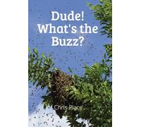 Dude! Whats the Buzz?: A Beekeeper's Quest for World Domination in the Hive