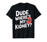 Dude Where's My Kidney - Chirurgie de greffe de donneur d'organes T-Shirt