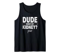 Dude Wheres My Kidney Pie Humour de Transplantation drôle Débardeur
