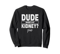 Dude Wheres My Kidney Pie Humour de Transplantation drôle Sweatshirt