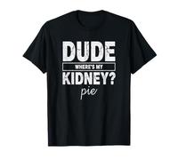 Dude Wheres My Kidney Pie Humour de Transplantation drôle T-Shirt