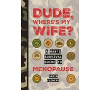 Dude, Where's my Wife?!: A Man's survival Guide to Menopause