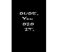 Dude. You Did It.: Blank Lined Notebook. Funny And Original Appreciation Gag Gift For Graduation, College, High School. Fun Congratulatory Present For Graduate And Students, Christmas Gift, New Years