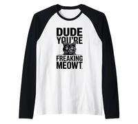 Dude You're Freaking Meowt Image de Chat choqué Manche Raglan