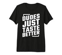 Dudes Just Taste Better T-Shirt Haut de Gamme