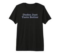 Dudes Just Taste Better T-Shirt Haut de Gamme
