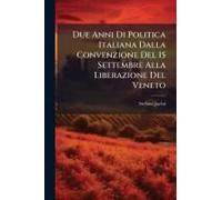 Due Anni Di Politica Italiana Dalla Convenzione Del 15 Settembre Alla Liberazione Del Veneto