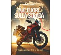 due cuori sulla strada: un viaggio in amicizia e liberta su due ruote