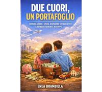 Due Cuori, un Portafoglio: Comunicazione, spese, risparmio e fiducia per costruire serenità in coppia