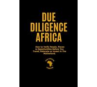 Due Diligence Africa: How to Verify People, Places & Opportunities Before You Travel, Relocate or Invest in The Motherland.
