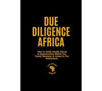 Due Diligence Africa: How to Verify People, Places & Opportunities Before You Travel, Relocate or Invest in The Motherland.