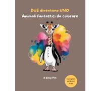 DUE diventano UNO - Animali fantastici da colorare: 50 strane combinazioni di animali da colorare e ammirare