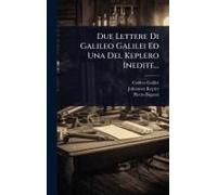 Due Lettere Di Galileo Galilei Ed Una Del Keplero Inedite...