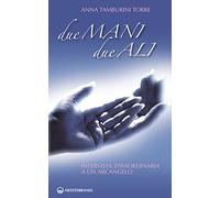 Due mani, due ali. Intervista straordinaria a un arcangelo