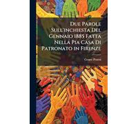 Due Parole Sull'inchiesta Del Gennaio 1885 Fatta Nella Pia Casa Di Patronato in Firenze