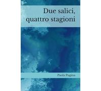 Due salici, quattro stagioni: Un romanzo sulle stagioni dell’anima, tra relazioni, corpo e cambiamento