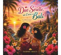 DUE SORELLE UN CUORE A BALI: Un viaggio magico di amore, natura e avventura per bambini. Libro illustrato a colori.