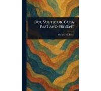 Due South; Or, Cuba Past And Present