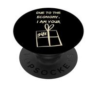 Due to The Economy, I Am Your Gift Sarcastic Party Humour PopSockets PopGrip Adhésif