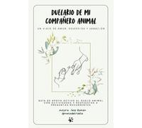 Duelario de mi compañero animal: un viaje de amor, despedida y sanación: Guía de apoyo activo al duelo animal con actividades y respuestas a preguntas recurrentes