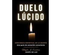 DUELO LÚCIDO: Conciencia espiritual de la muerte (una guía de sanación consciente)
