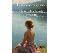 Dueña de mi calma: El arte de la soberanía emocional